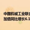 中国机械工业联合会：今年上半年机械工业规模以上企业增加值同比增长6.1%