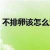 不排卵该怎么治疗女性（不排卵该怎么治疗）