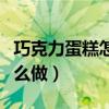巧克力蛋糕怎么做简单又好吃（巧克力蛋糕怎么做）