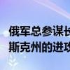 俄军总参谋长：约千名乌军人员参加对俄库尔斯克州的进攻