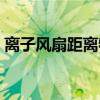 离子风扇距离物品的间距是多少（离子风扇）