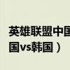 英雄联盟中国vs韩国亚运会直播（英雄联盟中国vs韩国）