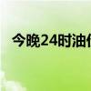 今晚24时油价下调 或创今年以来最大跌幅