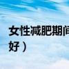 女性减肥期间吃什么最好（减肥期间吃什么最好）