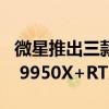 微星推出三款锐龙9000系列整机：顶配锐龙9 9950X+RTX 4080 Super