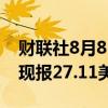 财联社8月8日电，现货白银日内涨幅达2%，现报27.11美元/盎司。