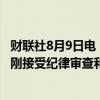 财联社8月9日电，中国银行湖南省分行原首席业务经理黄志刚接受纪律审查和监察调查。