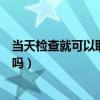当天检查就可以取环吗又戴上可以吗（当天检查就可以取环吗）