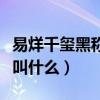 易烊千玺黑称叫什么名字来着（易烊千玺黑称叫什么）