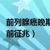 前列腺癌晚期死前征兆表现（前列腺癌晚期死前征兆）