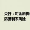 央行：对金融机构持有债券资产的风险敞口开展压力测试，防范利率风险