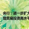 央行：进一步扩大人民币在跨境贸易和投资中的使用 开展跨境贸易投资高水平开放试点