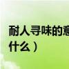 耐人寻味的意思解释一下（耐人寻味的意思是什么）
