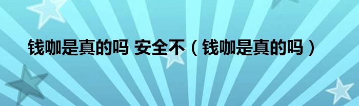 钱咖是真的能赚钱吗（钱咖这个软件可靠吗）