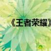 《王者荣耀》今天一定要登录 免费送皮肤