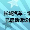 长城汽车：博主“小迪快报”恶意诋毁、抹黑 已启动诉讼程序