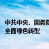 中共中央、国务院印发意见 首次系统部署加快经济社会发展全面绿色转型