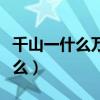 千山一什么万古长什么什么山峻岭（千山一什么）