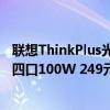 联想ThinkPlus光影氮化镓充电器上新：三口140W 369元、四口100W 249元