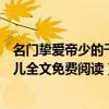 名门挚爱帝少的千亿宠儿在线阅读（名门挚爱帝少的千亿宠儿全文免费阅读）