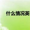 什么情况英语怎么说（情况英语怎么说）