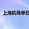 上海机场单日航班量和客流量均创历史新高