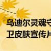 乌迪尔灵魂守卫是终极皮肤吗（乌迪尔灵魂守卫皮肤宣传片）