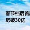 春节档后首部！电影《抓娃娃》上映28天票房破30亿