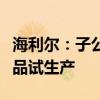 海利尔：子公司青岛恒宁生物二期项目部分产品试生产