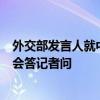 外交部发言人就中印尼外长防长“2+2”对话机制首次高官会答记者问