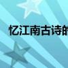 忆江南古诗的注释和译文（忆江南的意思）