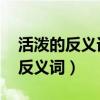 活泼的反义词是什么 标准答案什么（活泼的反义词）