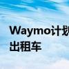 Waymo计划在旧金山高速公路测试无人驾驶出租车