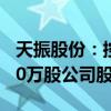 天振股份：控股股东方庆华拟增持50万股至70万股公司股份