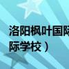洛阳枫叶国际学校学费多少一年（洛阳枫叶国际学校）