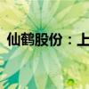 仙鹤股份：上半年净利润同比增长204.73%