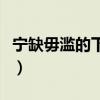 宁缺毋滥的下一句接下一句是什么（宁缺勿滥）
