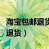 淘宝包邮退货要补偿商家邮寄费吗（淘宝包邮退货）