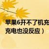 苹果6开不了机充电也没反应电话又能打进（苹果6开不了机充电也没反应）