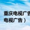 重庆电视广告德昌祥补天丸多少钱一盒（重庆电视广告）