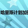 哈里斯计划加强大型食品公司之间的并购审查