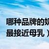 哪种品牌的奶粉更接近母乳（哪个牌子的奶粉最接近母乳）