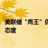 美联储“鹰王”仍在警示通胀上行风险 继续对降息保持谨慎态度