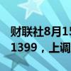 财联社8月15日电，人民币兑美元中间价报7.1399，上调16点。