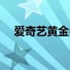 爱奇艺黄金会员年卡（爱奇艺黄金会员）