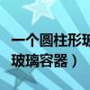 一个圆柱形玻璃容器里面装有水（一个圆柱形玻璃容器）