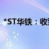 *ST华铁：收到年审机构终止合作《告知函》