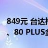 849元 台达推出MP-850电源：支持ATX 3.0、80 PLUS金牌认证