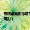 电脑桌面图标蓝色阴影怎么变为别的颜色（电脑图标有蓝色阴影）