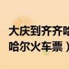 大庆到齐齐哈尔火车时刻表查询（大庆到齐齐哈尔火车票）